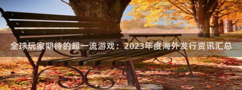 天美娱乐官方注册登录：全球玩家期待的超一流游戏：2023年度