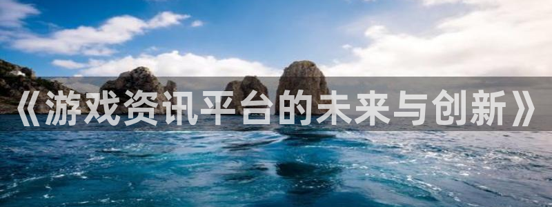 天美娱乐是什么：《游戏资讯平台的未来与创新》