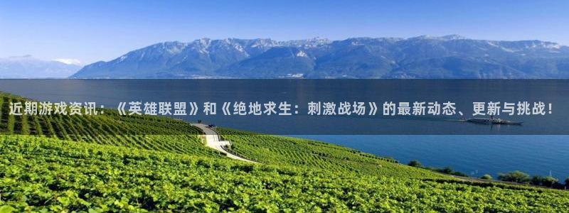 天美娱乐官方平台：近期游戏资讯：《英雄联盟》和《绝地求生：刺